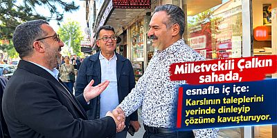 Çalkın sahada, esnafla iç içe, Karslının taleplerini yerinde dinleyip çözüme kavuşturuyor