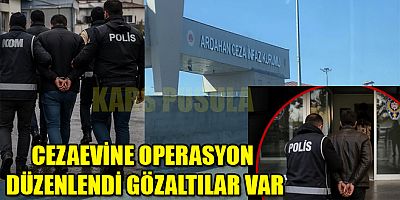 CEZAEVİNE OPERASYON DÜZENLENDİ GÖZALTILAR VAR