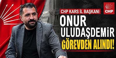 CHP Kars İl Başkanı Onur Uludaşdemir Görevden Alındı