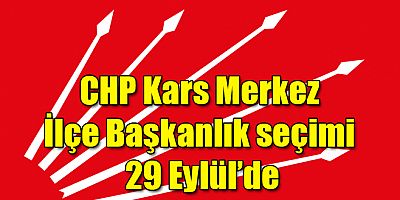 CHP Kars Merkez İlçe Başkanlık Seçimi 29 Eylül'de Yapılacak 