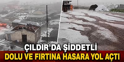 Çıldır’da Şiddetli Dolu ve Fırtına Hasara Yol Açtı