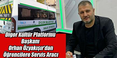 Digor Kültür Platformu Başkanı Orhan Özyakışır'dan Digor'lu Öğrenciler İçin Servis Aracı