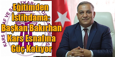 Eğitimden İstihdama: Başkan Bakırhan Kars Esnafına Güç Katıyor