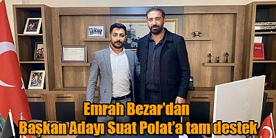 Emrah Bezar’dan Başkan Adayı Suat Polat’a tam destek