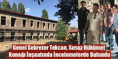 Genel Sekreter Tekcan, Susuz Hükümet Konağı İnşaatında İncelemelerde Bulundu