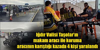 Iğdır Valisi Taşolar’ın makam aracı ile koruma aracının karıştığı kazada 4 kişi yaralandı