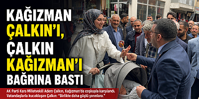 Kağızman Çalkın’ı, Çalkın Kağızman’ı bağrına bastı