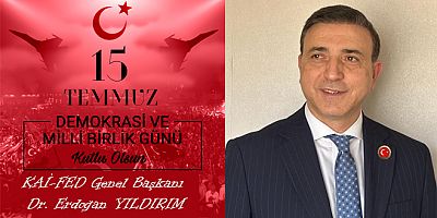 KAI-FED Genel Başkanı Dr. Yıldırım'dan 15 Temmuz Demokrasi ve Milli Birlik günü mesajı