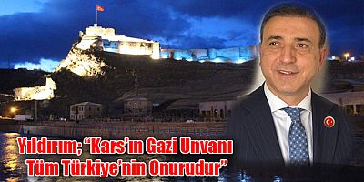 KAI-FED Genel Başkanı Yıldırım, “Kars’ın Gazi Unvanı Tüm Türkiye’nin Onurudur”