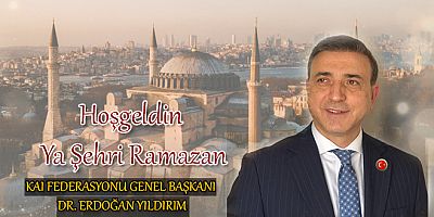 KAI Federasyonu Genel Başkanı Dr. Erdoğan Yıldırım’dan Ramazan-ı Şerif Mesajı