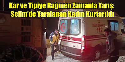 Kar ve Tipiye Rağmen Zamanla Yarış: Selim’de Yaralanan Kadın Kurtarıldı