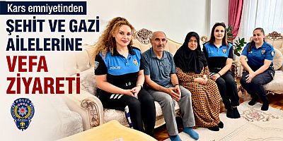 Kars Emniyetinden Şehit ve Gazi Ailelerine Vefa Ziyareti