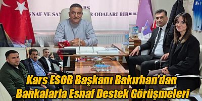 Kars ESOB Başkanı Bakırhan’dan Bankalarla Esnaf Destek Görüşmeleri