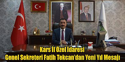 Kars İl Özel İdaresi Genel Sekreteri Fatih Tekcan’dan Yeni Yıl Mesajı
