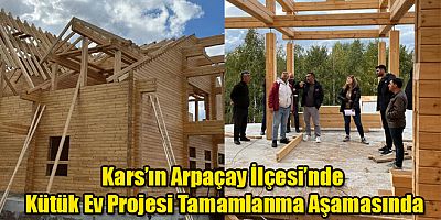 Kars’ın Arpaçay İlçesi’nde Kütük Ev Projesi Tamamlanma Aşamasında