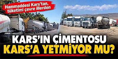 KARS’IN ÇİMENTOSU KARS’A YETMİYOR MU.?