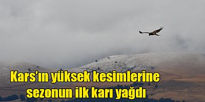 Kars’ın yüksek kesimlerine sezonun ilk karı yağdı