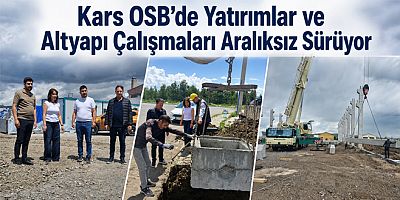 Kars OSB'de Yatırımlar ve Altyapı Çalışmaları Aralıksız Sürüyor 