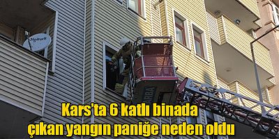 Kars’ta 6 katlı binada çıkan yangın paniğe neden oldu