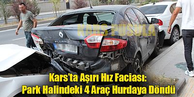 Kars’ta Aşırı Hız Faciası: Park Halindeki 4 Araç Hurdaya Döndü