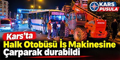 Kars’ta Halk Otobüsü İş Makinesine Çarparak durabildi
