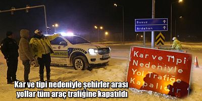 Kars'ta Kar ve tipi nedeniyle şehirler arası yollar tüm araç trafiğine kapatıldı