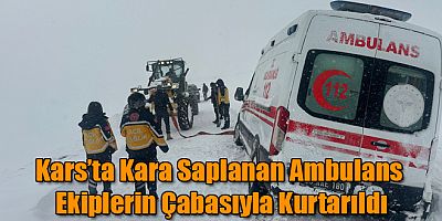 Kars’ta Kara Saplanan Ambulans Ekiplerin Çabasıyla Kurtarıldı