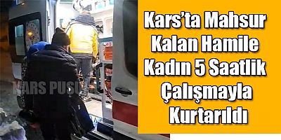 Kars’ta Mahsur Kalan Hamile Kadın 5 Saatlik Çalışmayla Kurtarıldı
