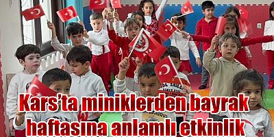 Kars’ta miniklerden bayrak haftasına anlamlı etkinlik