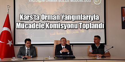 Kars’ta Orman Yangınlarıyla Mücadele Komisyonu Vali Ziya Polat Başkanlığında Toplandı