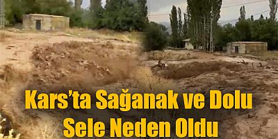 Kars’ta Sağanak ve Dolu Sele Neden Oldu