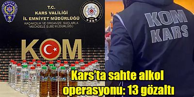 Kars'ta sahte alkol operasyonu: 13 gözaltı