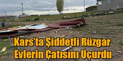 Kars'ta Şiddetli Rüzgar Evlerin Çatısını Uçurdu