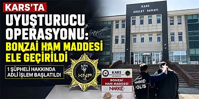 Kars’ta Uyuşturucu Operasyonunda Bonzai Ham Maddesi Ele Geçirildi