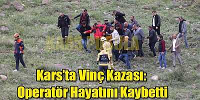 Kars’ta Vinç Kazası  Operatör Hayatını Kaybetti