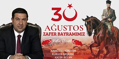 Kars Ticaret ve Sanayi Odası Yönetim Kurulu Başkanı Kadir Bozan’ın 30 Ağustos Zafer Bayramı Kutlama Mesajı