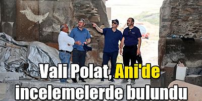 Kars Valisi Ziya Polat Ani'de incelemelerde bulundu