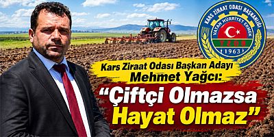 Kars Ziraat Odası Başkan Adayı Mehmet Yağcı “Çiftçi Olmazsa Hayat Olmaz”