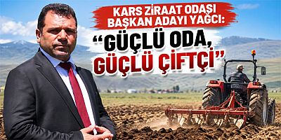 Kars Ziraat Odası Başkan Adayı Yağcı, “Güçlü Oda, Güçlü Çiftçi” 