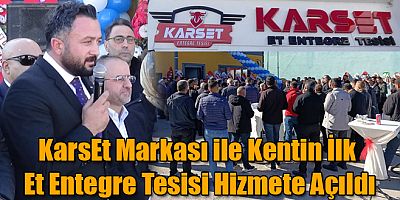 KarsEt Markası ile Kentin İlk Et Entegre Tesisi Hizmete Açıldı
