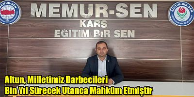 Memur Sen Kars İl Başkanı Ahmet Altun, Milletimiz Darbecileri Bin Yıl Sürecek Utanca Mahkûm Etmiştir