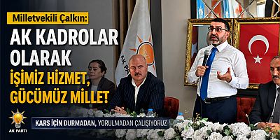 Milletvekili Çalkın, AK Kadrolar olarak işimiz hizmet, gücümüz millet