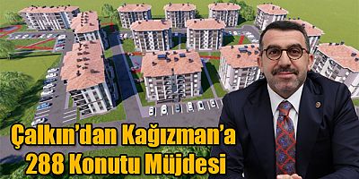 Milletvekili Çalkın’dan Kağızman’a 288 Konutu Müjdesi