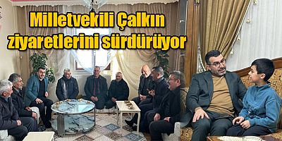 Milletvekili Çalkın, ev, işyeri ve köy ziyaretlerini aralıksız sürdürüyor