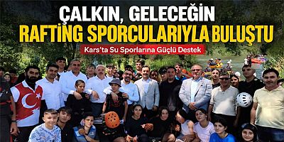 Milletvekili Çalkın, Geleceğin Rafting Sporcularıyla Buluştu Kars'ta Su Sporlarına Güçlü Destek