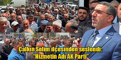 Milletvekili Çalkın Selim ilçesinden seslendi “Hizmetin Adı AK Parti”