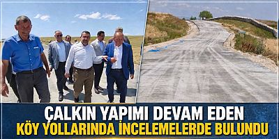 Milletvekili Çalkın Yapımı Devam Eden Köy Yollarında İncelemelerde Bulundu