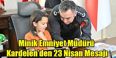 Minik Emniyet Müdürü Kardelen’den 23 Nisan Mesajı