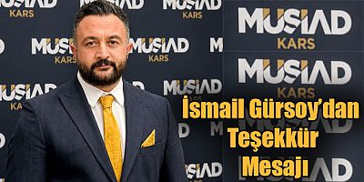 MÜSİAD Kars Eski İl Başkanı İsmail Gürsoy'dan Teşekkür Mesajı
