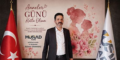 MÜSİAD Kars İl Başkanı Bülent Samaraz’dan “Anneler Günü Mesajı”